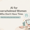 AI for overwhelmed women digital support guide for mental clarity, stress relief, and emotional balance without pressure or guilt
